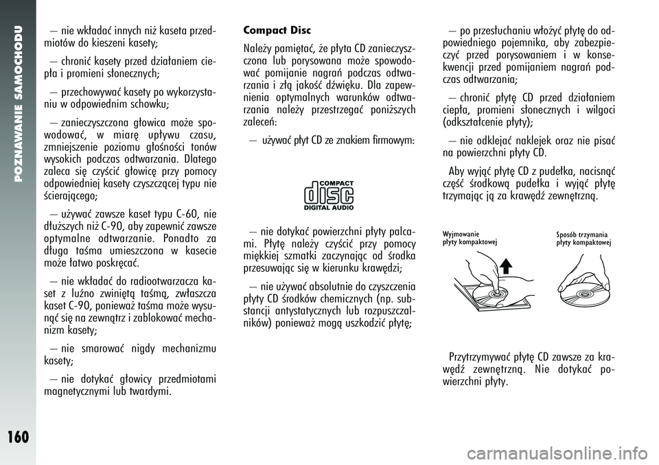Alfa Romeo 147 2005 Instrukcja obsługi (in Polish) POZNAWANIE SAMOCHODU
160
Compact DiscNale˝y pami´taç, ˝e p∏yta CD zanieczysz-
czona lub porysowana mo˝e spowodo-
waç pomijanie nagraƒ podczas odtwa-
rzania i z∏à jakoÊç dêwi´ku. Dla za Alfa Romeo 147 2005 Instrukcja obsługi (in Polish) POZNAWANIE SAMOCHODU
160
Compact DiscNale˝y pami´taç, ˝e p∏yta CD zanieczysz-
czona lub porysowana mo˝e spowodo-
waç pomijanie nagraƒ podczas odtwa-
rzania i z∏à jakoÊç dêwi´ku. Dla za