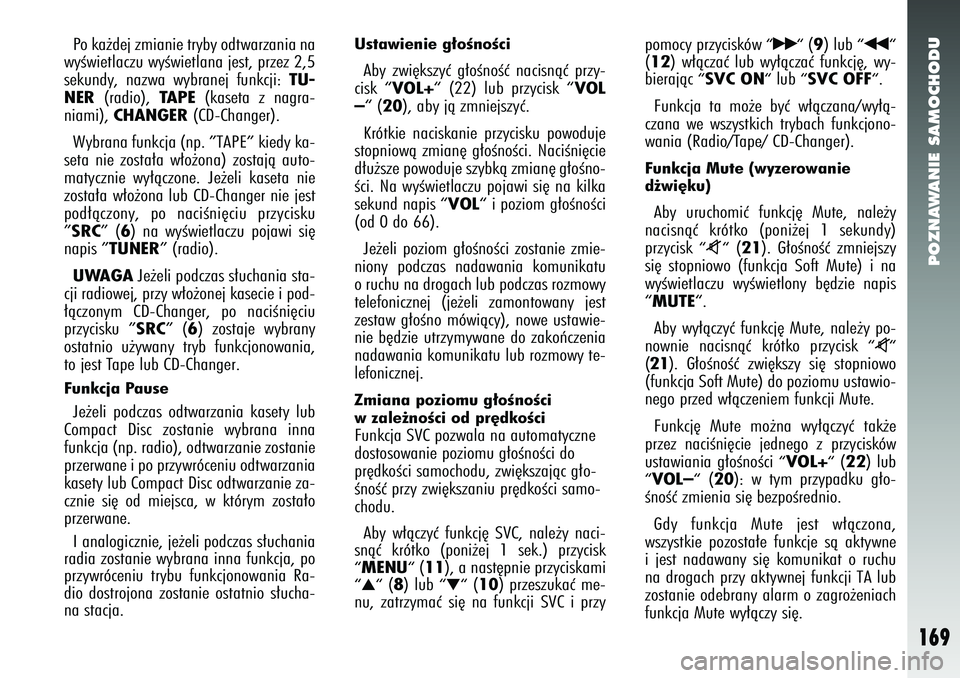Alfa Romeo 147 2005 Instrukcja obsługi (in Polish) POZNAWANIE SAMOCHODU
169
Po ka˝dej zmianie tryby odtwarzania na
wyÊwietlaczu wyÊwietlana jest, przez 2,5
sekundy, nazwa wybranej funkcji:
TU-
NER
(radio),
TAPE
(kaseta z nagra-
niami),
CHANGER
( Alfa Romeo 147 2005 Instrukcja obsługi (in Polish) POZNAWANIE SAMOCHODU
169
Po ka˝dej zmianie tryby odtwarzania na
wyÊwietlaczu wyÊwietlana jest, przez 2,5
sekundy, nazwa wybranej funkcji:
TU-
NER
(radio),
TAPE
(kaseta z nagra-
niami),
CHANGER
(