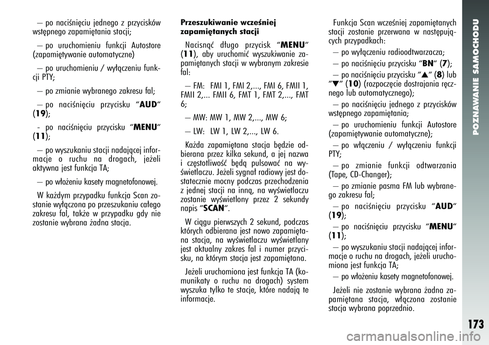 Alfa Romeo 147 2005  Instrukcja obsługi (in Polish) POZNAWANIE SAMOCHODU
173
– po naciÊni´ciu jednego z przycisków
wst´pnego zapami´tania stacji; 
– po uruchomieniu funkcji Autostore
(zapami´tywanie automatyczne) 
– po uruchomieniu / wy∏�