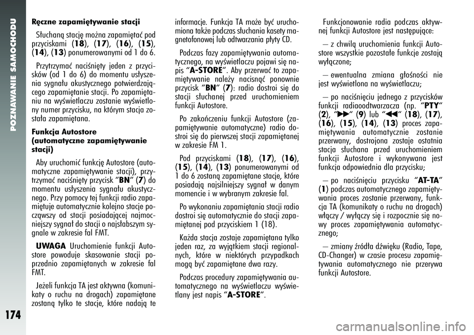 Alfa Romeo 147 2005  Instrukcja obsługi (in Polish) POZNAWANIE SAMOCHODU
174
R´czne zapami´tywanie stacjiS∏uchanà stacj´ mo˝na zapami´taç pod
przyciskami (
18
), (
17
), (
16
), (
15
),
(
14
), (
13
) ponumerowanymi od 1 do 6. 
Przytrzymaç na