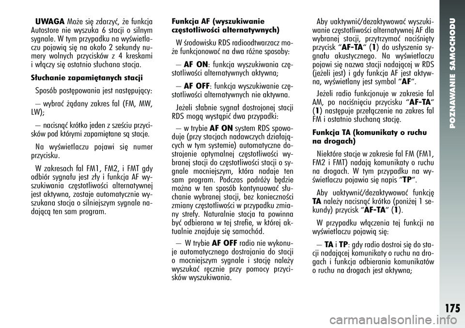 Alfa Romeo 147 2005 Instrukcja obsługi (in Polish) POZNAWANIE SAMOCHODU
175
UWAGA
Mo˝e si´ zdarzyç, ˝e funkcja
Autostore nie wyszuka 6 stacji o silnym
sygnale. W tym przypadku na wyÊwietla-
czu pojawià si´ na oko∏o 2 sekundy nu-
mery wolnych Alfa Romeo 147 2005 Instrukcja obsługi (in Polish) POZNAWANIE SAMOCHODU
175
UWAGA
Mo˝e si´ zdarzyç, ˝e funkcja
Autostore nie wyszuka 6 stacji o silnym
sygnale. W tym przypadku na wyÊwietla-
czu pojawià si´ na oko∏o 2 sekundy nu-
mery wolnych