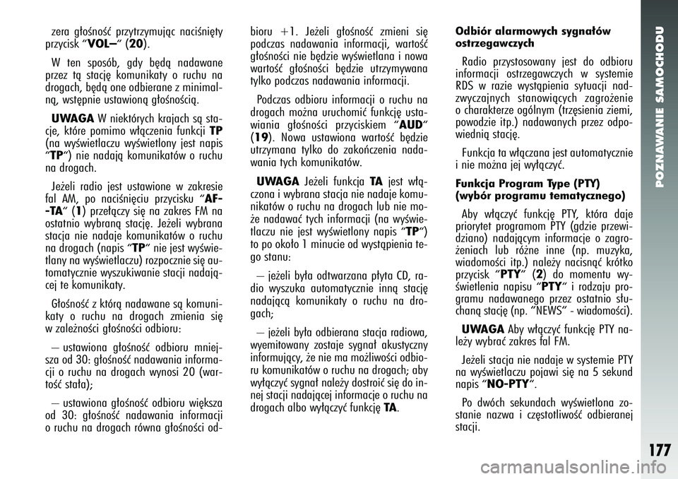 Alfa Romeo 147 2005 Instrukcja obsługi (in Polish) POZNAWANIE SAMOCHODU
177
zera g∏oÊnoÊç przytrzymujàc naciÊni´ty
przycisk
“ VOL–“
(20
).
W ten sposób, gdy b´dà nadawane
przez tà stacj´ komunikaty o ruchu na
drogach, b´dà one od Alfa Romeo 147 2005 Instrukcja obsługi (in Polish) POZNAWANIE SAMOCHODU
177
zera g∏oÊnoÊç przytrzymujàc naciÊni´ty
przycisk
“ VOL–“
(20
).
W ten sposób, gdy b´dà nadawane
przez tà stacj´ komunikaty o ruchu na
drogach, b´dà one od