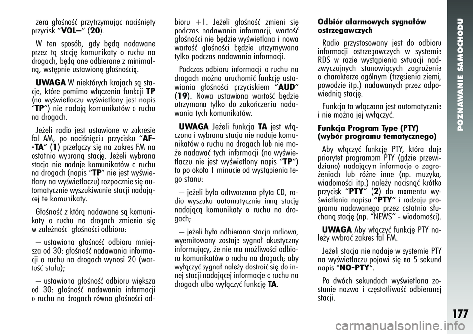 Alfa Romeo 147 2005  Instrukcja obsługi (in Polish) POZNAWANIE SAMOCHODU
177
zera g∏oÊnoÊç przytrzymujàc naciÊni´ty
przycisk 
“ VOL–“
(20
).
W ten sposób, gdy b´dà nadawane
przez tà stacj´ komunikaty o ruchu na
drogach, b´dà one od