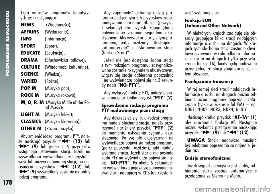 Alfa Romeo 147 2005  Instrukcja obsługi (in Polish) POZNAWANIE SAMOCHODU
178
Lista rodzajów programów tematycz-
nych jest nast´pujàca: NEWS
(WiadomoÊci); 
AFFAIRS
(Wydarzenia); 
INFO
(Informacje); 
SPORT
(Sport); 
EDUCATE
(Edukacja); 
DRAMA
(S∏u