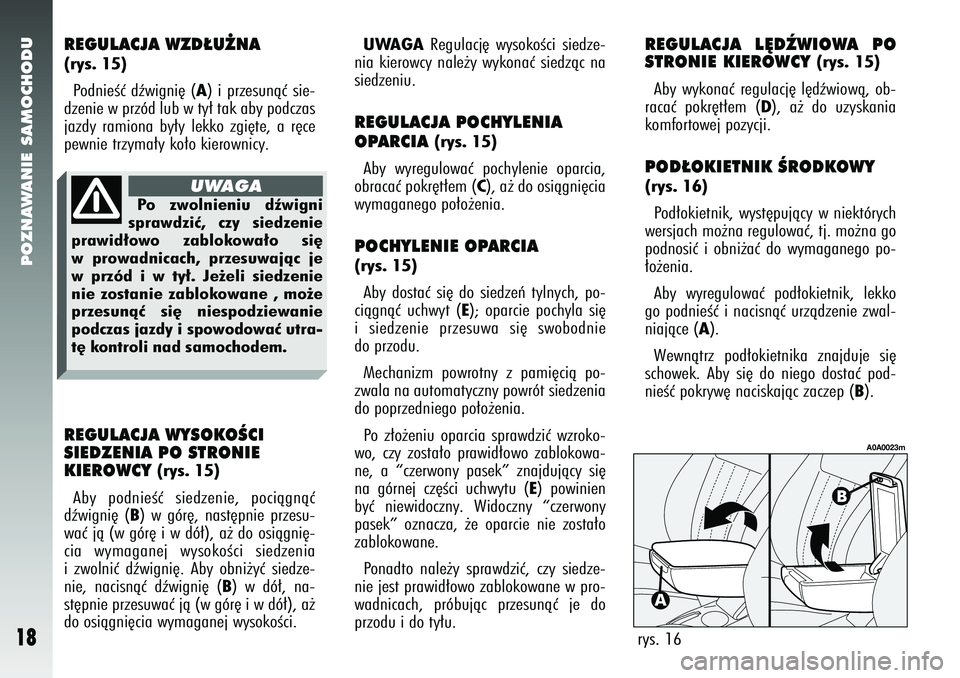 Alfa Romeo 147 2005 Instrukcja obsługi (in Polish) POZNAWANIE SAMOCHODU
18
REGULACJA WZD¸U˚NA (rys. 15)PodnieÊç dêwigni´ (
A) i przesunàç sie-
dzenie w przód lub w ty∏ tak aby podczas
jazdy ramiona by∏y lekko zgi´te, a r´ce
pewnie trzym Alfa Romeo 147 2005 Instrukcja obsługi (in Polish) POZNAWANIE SAMOCHODU
18
REGULACJA WZD¸U˚NA (rys. 15)PodnieÊç dêwigni´ (
A) i przesunàç sie-
dzenie w przód lub w ty∏ tak aby podczas
jazdy ramiona by∏y lekko zgi´te, a r´ce
pewnie trzym