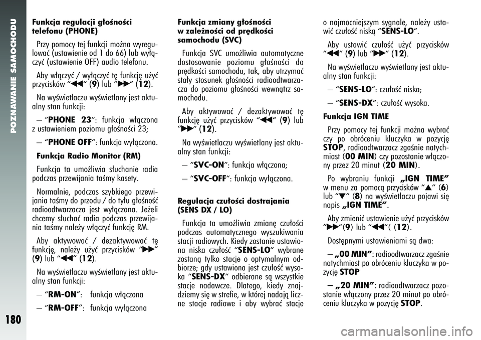 Alfa Romeo 147 2005  Instrukcja obsługi (in Polish) POZNAWANIE SAMOCHODU
180
Funkcja regulacji g∏oÊnoÊci
telefonu (PHONE) Przy pomocy tej funkcji mo˝na wyregu-
lowaç (ustawienie od 1 do 66) lub wy∏à-
czyç (ustawienie OFF) audio telefonu. 
Aby
