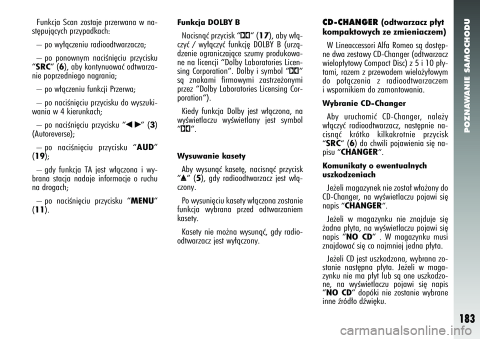 Alfa Romeo 147 2005 Instrukcja obsługi (in Polish) POZNAWANIE SAMOCHODU
183
Funkcja Scan zostaje przerwana w na-
st´pujàcych przypadkach:
– po wy∏àczeniu radioodtwarzacza;
– po ponownym naciÊni´ciu przycisku
“SRC
“ (
6), aby kontynuowa Alfa Romeo 147 2005 Instrukcja obsługi (in Polish) POZNAWANIE SAMOCHODU
183
Funkcja Scan zostaje przerwana w na-
st´pujàcych przypadkach:
– po wy∏àczeniu radioodtwarzacza;
– po ponownym naciÊni´ciu przycisku
“SRC
“ (
6), aby kontynuowa