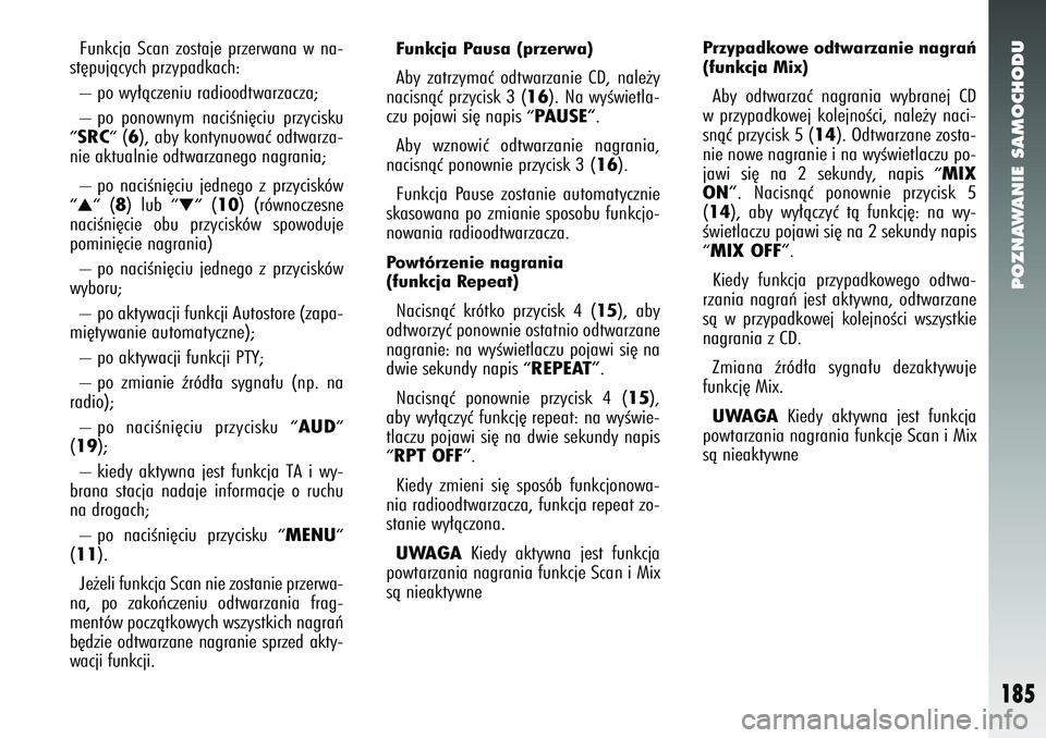 Alfa Romeo 147 2005 Instrukcja obsługi (in Polish) POZNAWANIE SAMOCHODU
185
Funkcja Scan zostaje przerwana w na-
st´pujàcych przypadkach:
– po wy∏àczeniu radioodtwarzacza;
– po ponownym naciÊni´ciu przycisku“SRC“
(6), aby kontynuowaç Alfa Romeo 147 2005 Instrukcja obsługi (in Polish) POZNAWANIE SAMOCHODU
185
Funkcja Scan zostaje przerwana w na-
st´pujàcych przypadkach:
– po wy∏àczeniu radioodtwarzacza;
– po ponownym naciÊni´ciu przycisku“SRC“
(6), aby kontynuowaç