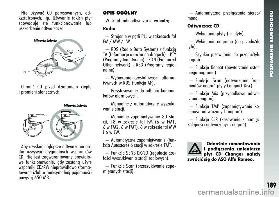 Alfa Romeo 147 2005 Instrukcja obsługi (in Polish) POZNAWANIE SAMOCHODU
189
Nie u˝ywaç CD porysowanych, od-
kszta∏conych, itp. U˝ywanie takich p∏yt
spowoduje z∏e funkcjonowanie lub
uszkodzenie odtwarzacza.
OPIS OGÓLNYW sk∏ad radioodtwarza Alfa Romeo 147 2005 Instrukcja obsługi (in Polish) POZNAWANIE SAMOCHODU
189
Nie u˝ywaç CD porysowanych, od-
kszta∏conych, itp. U˝ywanie takich p∏yt
spowoduje z∏e funkcjonowanie lub
uszkodzenie odtwarzacza.
OPIS OGÓLNYW sk∏ad radioodtwarza