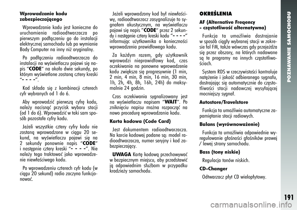 Alfa Romeo 147 2005 Instrukcja obsługi (in Polish) POZNAWANIE SAMOCHODU
191
Wprowadzanie kodu
zabezpieczajàcegoWprowadzanie kodu jest konieczne do
uruchomienia radioodtwarzacza po
pierwszym pod∏àczeniu go do instalacji
elektrycznej samochodu lub Alfa Romeo 147 2005 Instrukcja obsługi (in Polish) POZNAWANIE SAMOCHODU
191
Wprowadzanie kodu
zabezpieczajàcegoWprowadzanie kodu jest konieczne do
uruchomienia radioodtwarzacza po
pierwszym pod∏àczeniu go do instalacji
elektrycznej samochodu lub