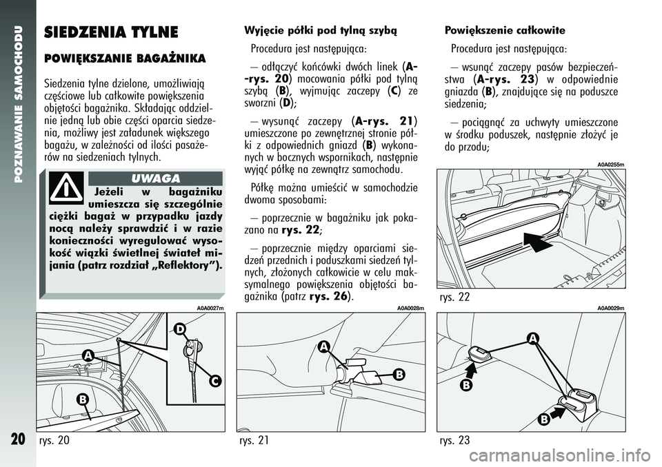 Alfa Romeo 147 2005 Instrukcja obsługi (in Polish) POZNAWANIE SAMOCHODU
20
SIEDZENIA TYLNEPOWI¢KSZANIE BAGA˚NIKASiedzenia tylne dzielone, umo˝liwiajà
cz´Êciowe lub ca∏kowite powi´kszenia
obj´toÊci baga˝nika. Sk∏adajàc oddziel-
nie jedn Alfa Romeo 147 2005 Instrukcja obsługi (in Polish) POZNAWANIE SAMOCHODU
20
SIEDZENIA TYLNEPOWI¢KSZANIE BAGA˚NIKASiedzenia tylne dzielone, umo˝liwiajà
cz´Êciowe lub ca∏kowite powi´kszenia
obj´toÊci baga˝nika. Sk∏adajàc oddziel-
nie jedn