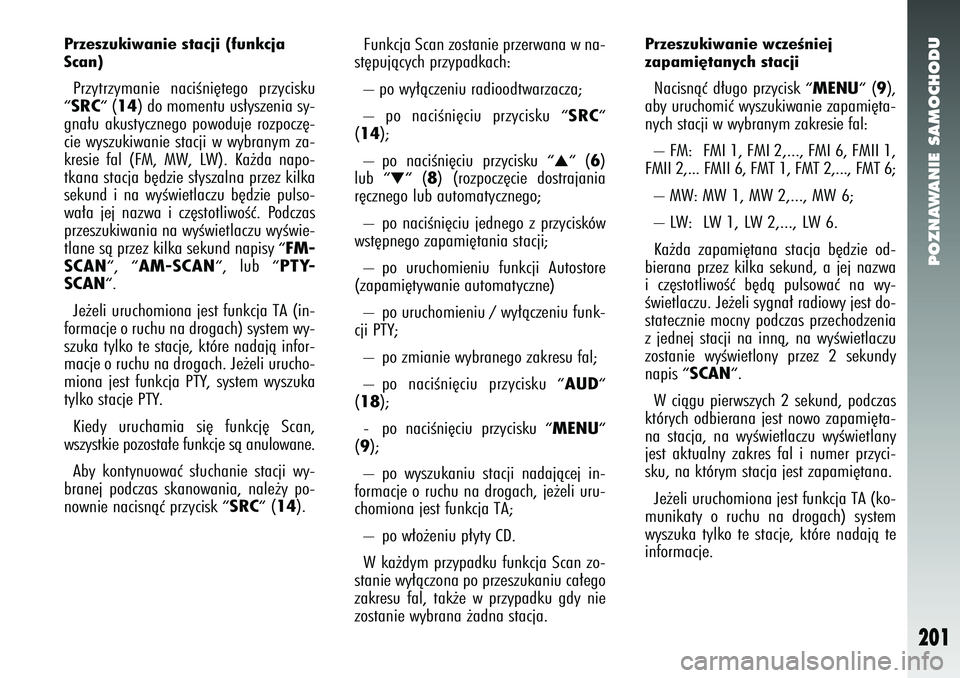 Alfa Romeo 147 2005 Instrukcja obsługi (in Polish) POZNAWANIE SAMOCHODU
201
Przeszukiwanie stacji (funkcja
Scan) Przytrzymanie naciÊni´tego przycisku“SRC“
(14
) do momentu us∏yszenia sy-
gna∏u akustycznego powoduje rozpocz´-
cie wyszukiwani Alfa Romeo 147 2005 Instrukcja obsługi (in Polish) POZNAWANIE SAMOCHODU
201
Przeszukiwanie stacji (funkcja
Scan) Przytrzymanie naciÊni´tego przycisku“SRC“
(14
) do momentu us∏yszenia sy-
gna∏u akustycznego powoduje rozpocz´-
cie wyszukiwani