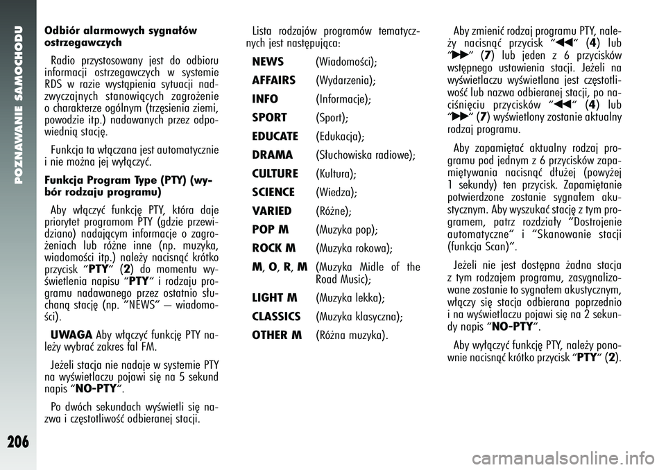 Alfa Romeo 147 2005  Instrukcja obsługi (in Polish) POZNAWANIE SAMOCHODU
206
Odbiór alarmowych sygna∏ów
ostrzegawczychRadio przystosowany jest do odbioru
informacji ostrzegawczych w systemie
RDS w razie wystàpienia sytuacji nad-
zwyczajnych stanow
