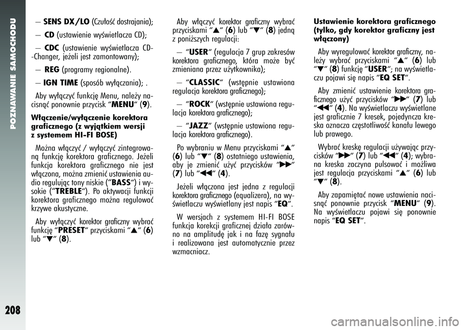 Alfa Romeo 147 2005 Instrukcja obsługi (in Polish) POZNAWANIE SAMOCHODU
208
–SENS DX/LO
(Czu∏oÊç dostrajania);
–
CD
(ustawienie wyÊwietlacza CD);
–
CDC
(ustawienie wyÊwietlacza CD-
-Changer, je˝eli jest zamontowany);
–
REG
(program Alfa Romeo 147 2005 Instrukcja obsługi (in Polish) POZNAWANIE SAMOCHODU
208
–SENS DX/LO
(Czu∏oÊç dostrajania);
–
CD
(ustawienie wyÊwietlacza CD);
–
CDC
(ustawienie wyÊwietlacza CD-
-Changer, je˝eli jest zamontowany);
–
REG
(program