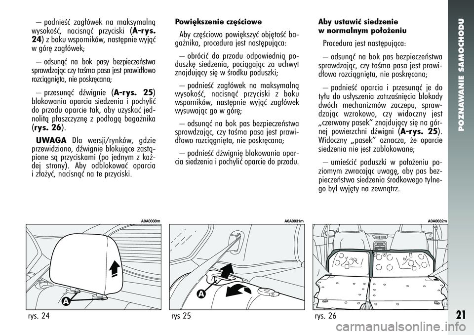 Alfa Romeo 147 2005  Instrukcja obsługi (in Polish) POZNAWANIE SAMOCHODU
21
Aby ustawiç siedzenie 
w normalnym po∏o˝eniuProcedura jest nast´pujàca:
– odsunàç na bok pas bezpieczeƒstwa
sprawdzajàc, czy taÊma pasa jest prawi-
d∏owo rozcià