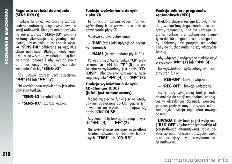 Alfa Romeo 147 2005 Instrukcja obsługi (in Polish) POZNAWANIE SAMOCHODU
210
Regulacja czu∏oÊci dostrajania
(SENS DX/LO) Funkcja ta umo˝liwia zmian´ czu∏oÊci
podczas automatycznego wyszukiwania
stacji radiowych. Kiedy zostanie ustawio-
na niska Alfa Romeo 147 2005 Instrukcja obsługi (in Polish) POZNAWANIE SAMOCHODU
210
Regulacja czu∏oÊci dostrajania
(SENS DX/LO) Funkcja ta umo˝liwia zmian´ czu∏oÊci
podczas automatycznego wyszukiwania
stacji radiowych. Kiedy zostanie ustawio-
na niska