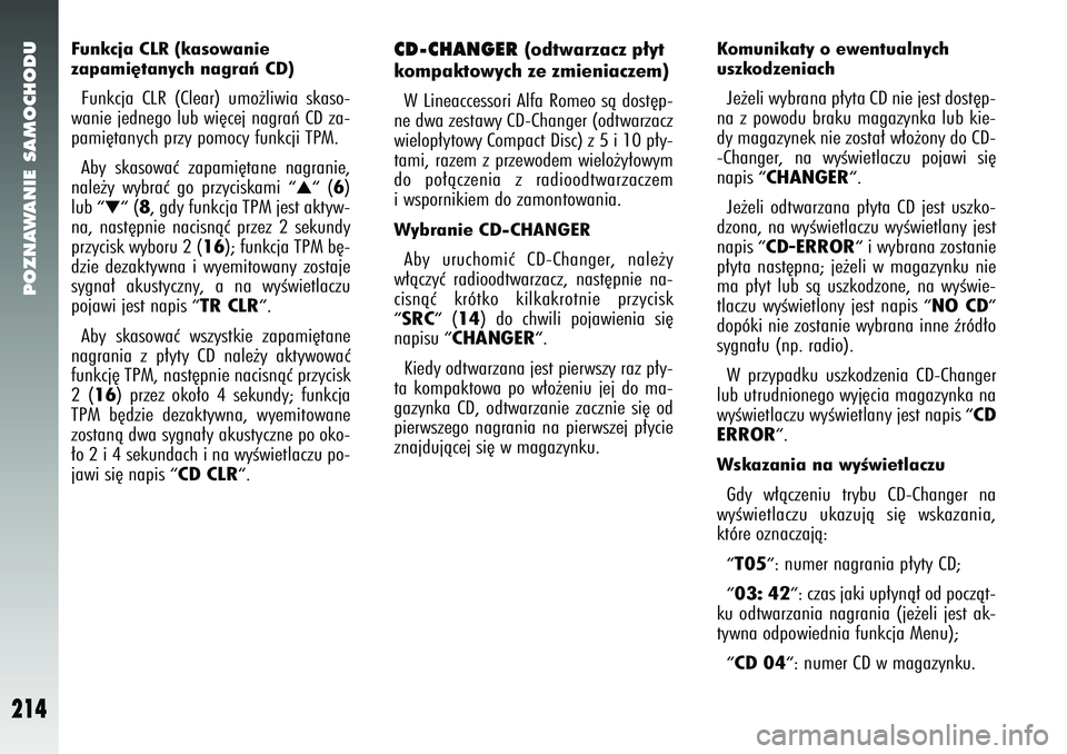 Alfa Romeo 147 2005 Instrukcja obsługi (in Polish) POZNAWANIE SAMOCHODU
214
Funkcja CLR (kasowanie
zapami´tanych nagraƒ CD) Funkcja CLR (Clear) umo˝liwia skaso-
wanie jednego lub wi´cej nagraƒ CD za-
pami´tanych przy pomocy funkcji TPM.
Aby sk Alfa Romeo 147 2005 Instrukcja obsługi (in Polish) POZNAWANIE SAMOCHODU
214
Funkcja CLR (kasowanie
zapami´tanych nagraƒ CD) Funkcja CLR (Clear) umo˝liwia skaso-
wanie jednego lub wi´cej nagraƒ CD za-
pami´tanych przy pomocy funkcji TPM.
Aby sk