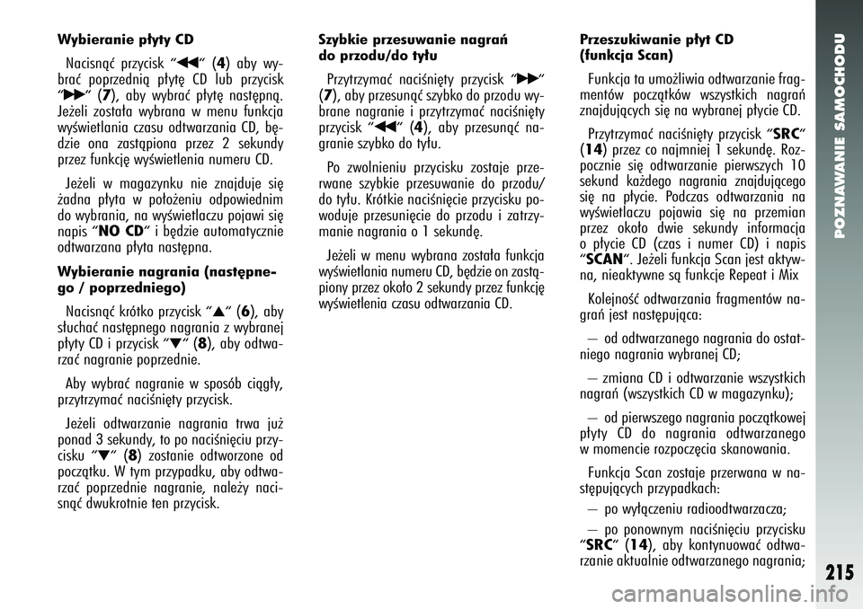 Alfa Romeo 147 2005 Instrukcja obsługi (in Polish) POZNAWANIE SAMOCHODU
215
Wybieranie p∏yty CDNacisnàç przycisk
“¯¯
“(4) aby wy-
braç poprzednià p∏yt´ CD lub przycisk
“˙˙
“(7), aby wybraç p∏yt´ nast´pnà.
Je˝eli zosta∏a Alfa Romeo 147 2005 Instrukcja obsługi (in Polish) POZNAWANIE SAMOCHODU
215
Wybieranie p∏yty CDNacisnàç przycisk
“¯¯
“(4) aby wy-
braç poprzednià p∏yt´ CD lub przycisk
“˙˙
“(7), aby wybraç p∏yt´ nast´pnà.
Je˝eli zosta∏a