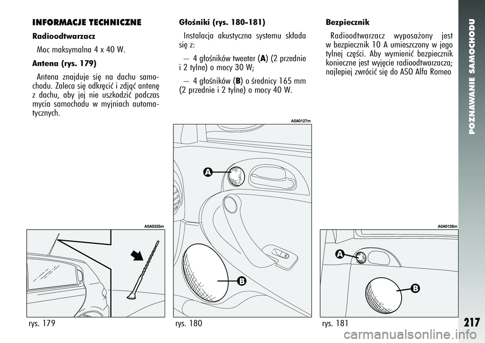 Alfa Romeo 147 2005 Instrukcja obsługi (in Polish) POZNAWANIE SAMOCHODU
217
BezpiecznikRadioodtwarzacz wyposa˝ony jest
w bezpiecznik 10 A umieszczony w jego
tylnej cz´Êci. Aby wymieniç bezpiecznik
konieczne jest wyj´cie radioodtwarzacza;
najlepie Alfa Romeo 147 2005 Instrukcja obsługi (in Polish) POZNAWANIE SAMOCHODU
217
BezpiecznikRadioodtwarzacz wyposa˝ony jest
w bezpiecznik 10 A umieszczony w jego
tylnej cz´Êci. Aby wymieniç bezpiecznik
konieczne jest wyj´cie radioodtwarzacza;
najlepie