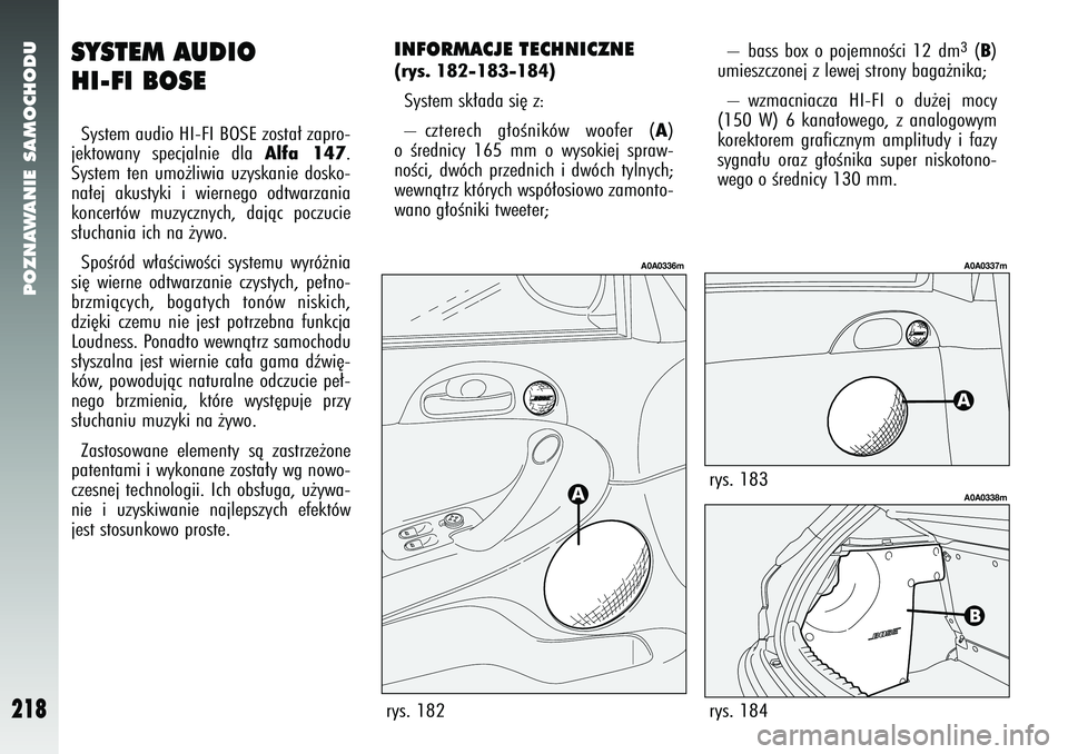 Alfa Romeo 147 2005  Instrukcja obsługi (in Polish) POZNAWANIE SAMOCHODU
218
SYSTEM AUDIO
HI-FI BOSESystem audio HI-FI BOSE zosta∏ zapro-
jektowany specjalnie dla 
Alfa 147
.
System ten umo˝liwia uzyskanie dosko-
na∏ej akustyki i wiernego odtwarza