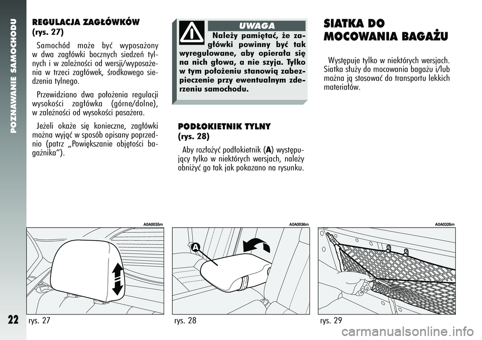 Alfa Romeo 147 2005  Instrukcja obsługi (in Polish) POZNAWANIE SAMOCHODU
22
REGULACJA ZAG¸ÓWKÓW(rys. 27)Samochód mo˝e byç wyposa˝ony
w dwa zag∏ówki bocznych siedzeƒ tyl-
nych i w zale˝noÊci od wersji/wyposa˝e-
nia w trzeci zag∏ówek, Ê