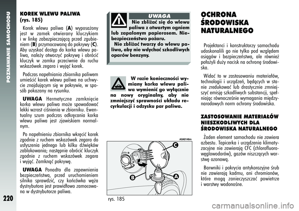 Alfa Romeo 147 2005 Instrukcja obsługi (in Polish) POZNAWANIE SAMOCHODU
220
KOREK WLEWU PALIWA(rys. 185) Korek wlewu paliwa (
A) wyposa˝ony
jest w zamek otwierany kluczykiem
i w link´ zabezpieczajàcà przed zgubie-
niem (
B) przymocowanà do pokryw Alfa Romeo 147 2005 Instrukcja obsługi (in Polish) POZNAWANIE SAMOCHODU
220
KOREK WLEWU PALIWA(rys. 185) Korek wlewu paliwa (
A) wyposa˝ony
jest w zamek otwierany kluczykiem
i w link´ zabezpieczajàcà przed zgubie-
niem (
B) przymocowanà do pokryw