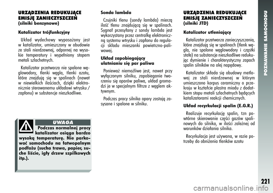 Alfa Romeo 147 2005 Instrukcja obsługi (in Polish) POZNAWANIE SAMOCHODU
221
URZÑDZENIA REDUKUJÑCE
EMISJ¢ ZANIECZYSZCZE¡(silniki benzynowe)
Katalizator trójfunkcyjnyUk∏ad wydechowy wyposa˝ony jest
w katalizator, umieszczony w obudowie
ze stali Alfa Romeo 147 2005 Instrukcja obsługi (in Polish) POZNAWANIE SAMOCHODU
221
URZÑDZENIA REDUKUJÑCE
EMISJ¢ ZANIECZYSZCZE¡(silniki benzynowe)
Katalizator trójfunkcyjnyUk∏ad wydechowy wyposa˝ony jest
w katalizator, umieszczony w obudowie
ze stali