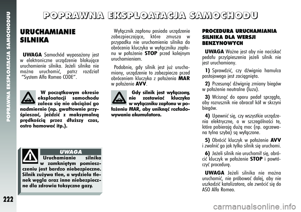 Alfa Romeo 147 2005 Instrukcja obsługi (in Polish) POPRAWNA EKSPLOATACJA SAMOCHODUU
222
PROCEDURA URUCHAMIANIA
SILNIKA DLA WERSJI
BENZYNOWYCHUWAGA
Wa˝ne jest aby nie naciskaç
peda∏u przyÊpieszenia je˝eli silnik nie
jest uruchomiony.
1) Sprawdz Alfa Romeo 147 2005 Instrukcja obsługi (in Polish) POPRAWNA EKSPLOATACJA SAMOCHODUU
222
PROCEDURA URUCHAMIANIA
SILNIKA DLA WERSJI
BENZYNOWYCHUWAGA
Wa˝ne jest aby nie naciskaç
peda∏u przyÊpieszenia je˝eli silnik nie
jest uruchomiony.
1) Sprawdz