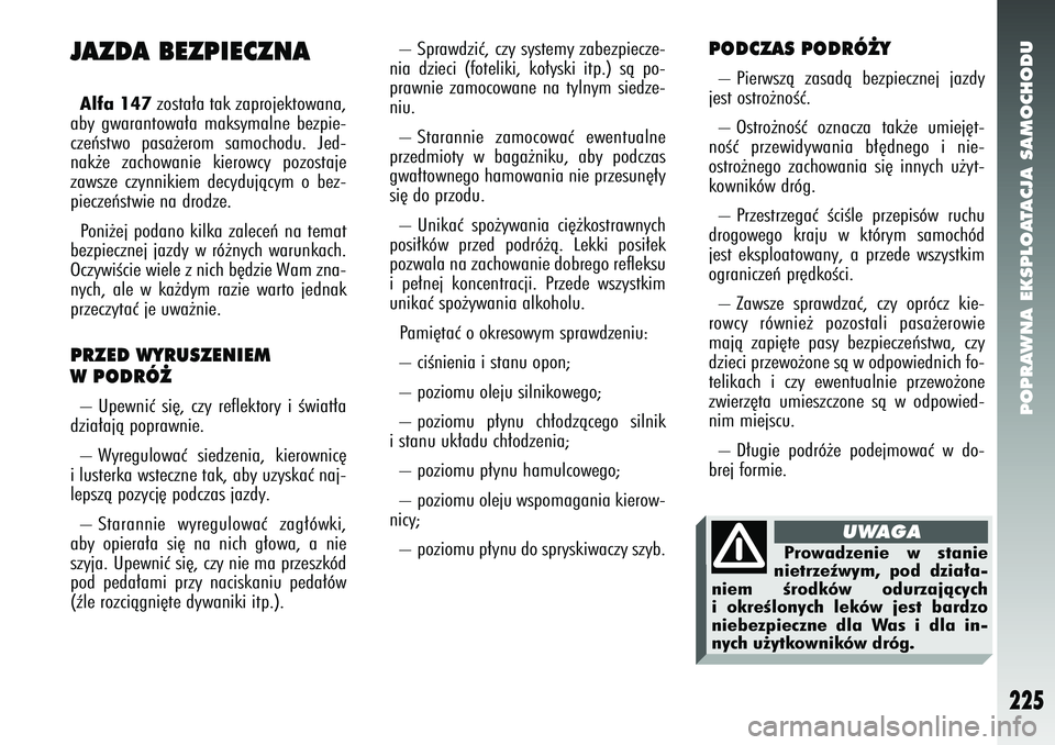 Alfa Romeo 147 2005 Instrukcja obsługi (in Polish) POPRAWNA EKSPLOATACJA SAMOCHODU
225
JAZDA BEZPIECZNAAlfa 147 zosta∏a tak zaprojektowana,
aby gwarantowa∏a maksymalne bezpie-
czeƒstwo pasa˝erom samochodu. Jed-
nak˝e zachowanie kierowcy pozosta Alfa Romeo 147 2005 Instrukcja obsługi (in Polish) POPRAWNA EKSPLOATACJA SAMOCHODU
225
JAZDA BEZPIECZNAAlfa 147 zosta∏a tak zaprojektowana,
aby gwarantowa∏a maksymalne bezpie-
czeƒstwo pasa˝erom samochodu. Jed-
nak˝e zachowanie kierowcy pozosta