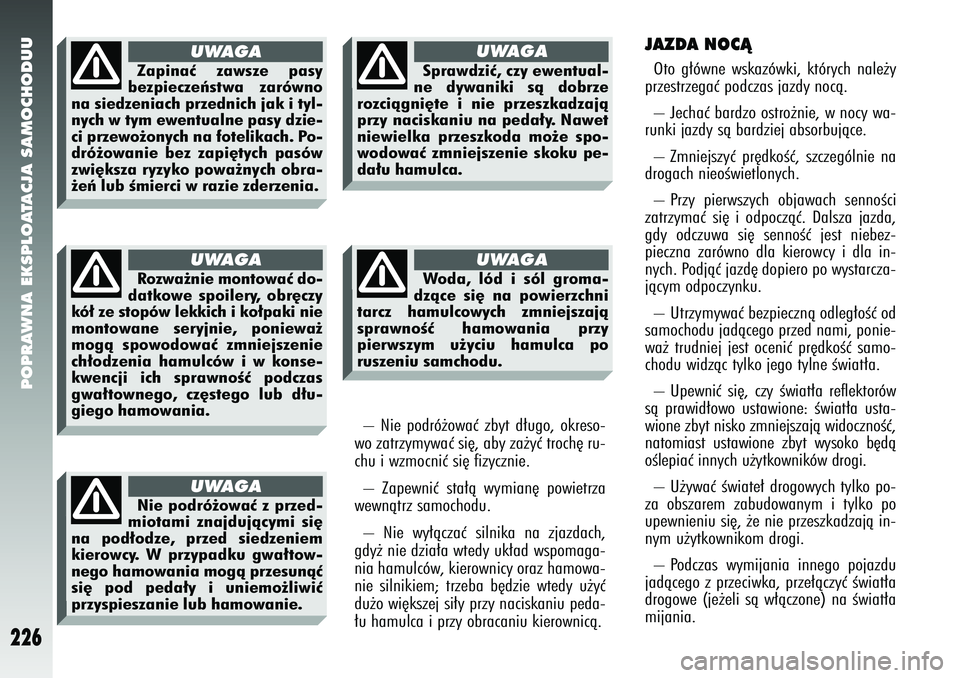 Alfa Romeo 147 2005  Instrukcja obsługi (in Polish) POPRAWNA EKSPLOATACJA SAMOCHODUU
226
– Nie podró˝owaç zbyt d∏ugo, okreso-
wo zatrzymywaç si´, aby za˝yç troch´ ru-
chu i wzmocniç si´ fizycznie. 
– Zapewniç sta∏à wymian´ powietrz