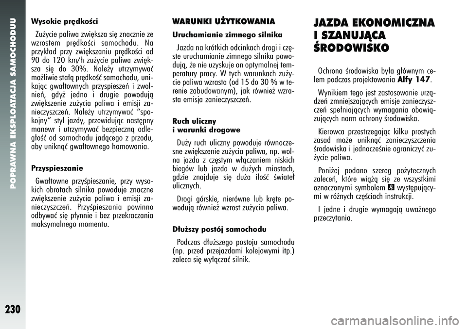Alfa Romeo 147 2005 Instrukcja obsługi (in Polish) POPRAWNA EKSPLOATACJA SAMOCHODUU
230
Wysokie pr´dkoÊciZu˝ycie paliwa zwi´ksza si´ znacznie ze
wzrostem pr´dkoÊci samochodu. Na
przyk∏ad przy zwi´kszaniu pr´dkoÊci od
90 do 120 km/h zu˝yci Alfa Romeo 147 2005 Instrukcja obsługi (in Polish) POPRAWNA EKSPLOATACJA SAMOCHODUU
230
Wysokie pr´dkoÊciZu˝ycie paliwa zwi´ksza si´ znacznie ze
wzrostem pr´dkoÊci samochodu. Na
przyk∏ad przy zwi´kszaniu pr´dkoÊci od
90 do 120 km/h zu˝yci