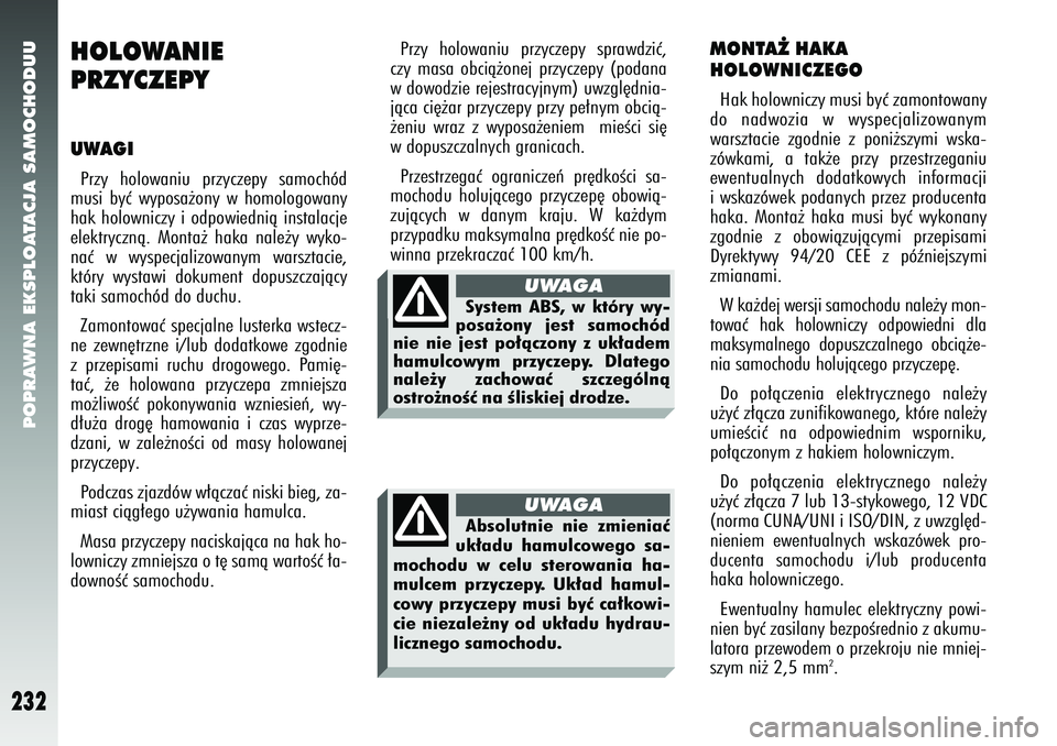 Alfa Romeo 147 2005 Instrukcja obsługi (in Polish) POPRAWNA EKSPLOATACJA SAMOCHODUU
232
HOLOWANIE
PRZYCZEPYUWAGIPrzy holowaniu przyczepy samochód
musi byç wyposa˝ony w homologowany
hak holowniczy i odpowiednià instalacje
elektrycznà. Monta˝ hak Alfa Romeo 147 2005 Instrukcja obsługi (in Polish) POPRAWNA EKSPLOATACJA SAMOCHODUU
232
HOLOWANIE
PRZYCZEPYUWAGIPrzy holowaniu przyczepy samochód
musi byç wyposa˝ony w homologowany
hak holowniczy i odpowiednià instalacje
elektrycznà. Monta˝ hak
