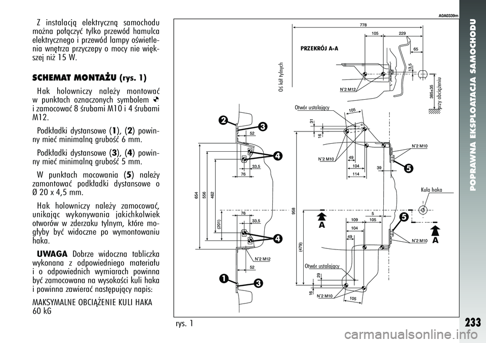 Alfa Romeo 147 2005 Instrukcja obsługi (in Polish) POPRAWNA EKSPLOATACJA SAMOCHODU
233
Z instalacjà elektrycznà samochodu
mo˝na po∏àczyç tylko przewód hamulca
elektrycznego i przewód lampy oÊwietle-
nia wn´trza przyczepy o mocy nie wi´k-
s Alfa Romeo 147 2005 Instrukcja obsługi (in Polish) POPRAWNA EKSPLOATACJA SAMOCHODU
233
Z instalacjà elektrycznà samochodu
mo˝na po∏àczyç tylko przewód hamulca
elektrycznego i przewód lampy oÊwietle-
nia wn´trza przyczepy o mocy nie wi´k-
s