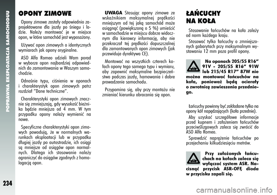 Alfa Romeo 147 2005 Instrukcja obsługi (in Polish) POPRAWNA EKSPLOATACJA SAMOCHODUU
234
Przy za∏o˝onych ∏aƒcu-
chach na ko∏ach zaleca si´
wy∏àczaç system ASR. Na-
cisnàç przycisk ASR-OFF, dioda
w przycisku zapali si´.
UWAGA
Stosujàc o Alfa Romeo 147 2005 Instrukcja obsługi (in Polish) POPRAWNA EKSPLOATACJA SAMOCHODUU
234
Przy za∏o˝onych ∏aƒcu-
chach na ko∏ach zaleca si´
wy∏àczaç system ASR. Na-
cisnàç przycisk ASR-OFF, dioda
w przycisku zapali si´.
UWAGA
Stosujàc o