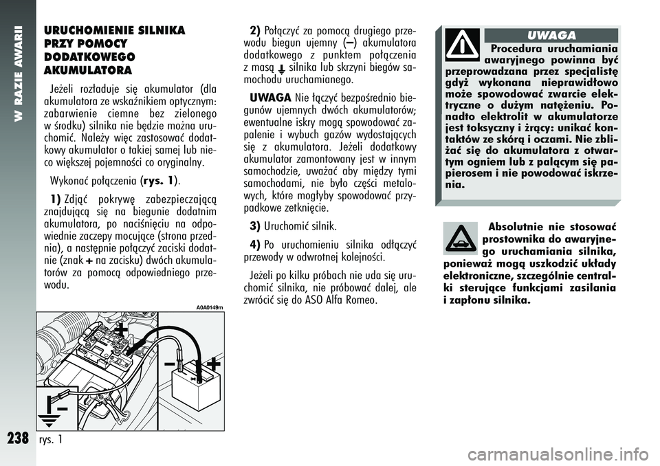 Alfa Romeo 147 2005 Instrukcja obsługi (in Polish) W RAZIE AWARII
238
URUCHOMIENIE SILNIKA
PRZY POMOCY
DODATKOWEGO
AKUMULATORAJe˝eli roz∏aduje si´ akumulator (dla
akumulatora ze wskaênikiem optycznym:
zabarwienie ciemne bez zielonego
w Êrodku) Alfa Romeo 147 2005 Instrukcja obsługi (in Polish) W RAZIE AWARII
238
URUCHOMIENIE SILNIKA
PRZY POMOCY
DODATKOWEGO
AKUMULATORAJe˝eli roz∏aduje si´ akumulator (dla
akumulatora ze wskaênikiem optycznym:
zabarwienie ciemne bez zielonego
w Êrodku)
