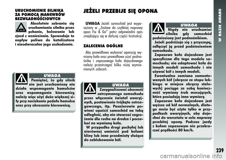 Alfa Romeo 147 2005 Instrukcja obsługi (in Polish) W RAZIE AWARII
239
URUCHOMIENIE SILNIKA
ZA POMOCÑ MANEWRÓW
BEZW¸ADNOÂCIOWYCH
UWAGA
Je˝eli samochód jest wypo-
sa˝ony w „Zestaw do szybkiej naprawy
opon Fix &
Go” patrz odpowiedni opis
znaj Alfa Romeo 147 2005 Instrukcja obsługi (in Polish) W RAZIE AWARII
239
URUCHOMIENIE SILNIKA
ZA POMOCÑ MANEWRÓW
BEZW¸ADNOÂCIOWYCH
UWAGA
Je˝eli samochód jest wypo-
sa˝ony w „Zestaw do szybkiej naprawy
opon Fix &
Go” patrz odpowiedni opis
znaj