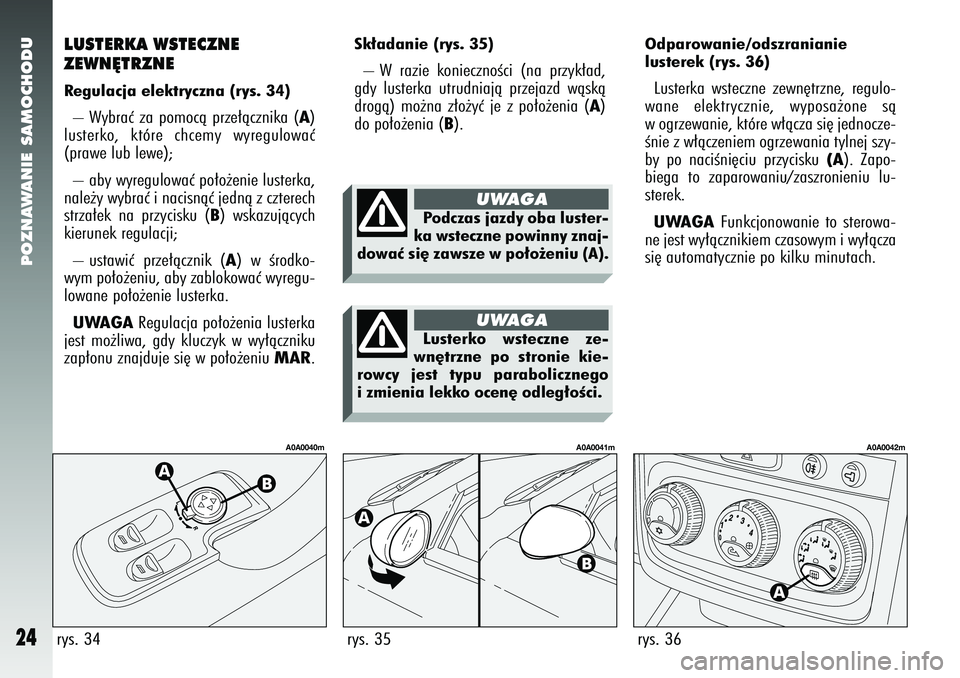 Alfa Romeo 147 2005 Instrukcja obsługi (in Polish) POZNAWANIE SAMOCHODU
24
Sk∏adanie (rys. 35) – W razie koniecznoÊci (na przyk∏ad,
gdy lusterka utrudniajà przejazd wàskà
drogà) mo˝na z∏o˝yç je z po∏o˝enia (
A)
do po∏o˝enia (
B). Alfa Romeo 147 2005 Instrukcja obsługi (in Polish) POZNAWANIE SAMOCHODU
24
Sk∏adanie (rys. 35) – W razie koniecznoÊci (na przyk∏ad,
gdy lusterka utrudniajà przejazd wàskà
drogà) mo˝na z∏o˝yç je z po∏o˝enia (
A)
do po∏o˝enia (
B).