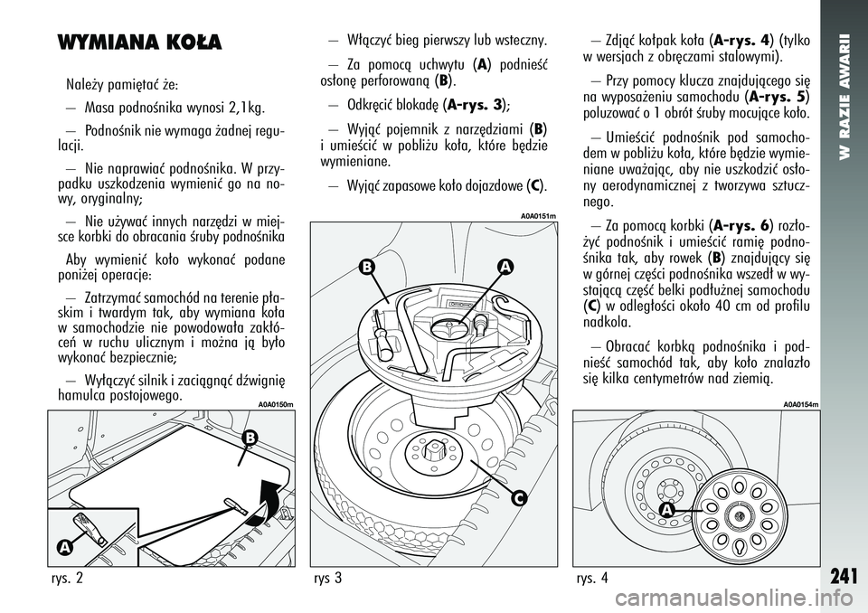 Alfa Romeo 147 2005 Instrukcja obsługi (in Polish) W RAZIE AWARII
241
WYMIANA KO¸ANale˝y pami´taç ˝e:
– Masa podnoÊnika wynosi 2,1kg.
– PodnoÊnik nie wymaga ˝adnej regu-
lacji.
– Nie naprawiaç podnoÊnika. W przy-
padku uszkodzenia Alfa Romeo 147 2005 Instrukcja obsługi (in Polish) W RAZIE AWARII
241
WYMIANA KO¸ANale˝y pami´taç ˝e:
– Masa podnoÊnika wynosi 2,1kg.
– PodnoÊnik nie wymaga ˝adnej regu-
lacji.
– Nie naprawiaç podnoÊnika. W przy-
padku uszkodzenia
