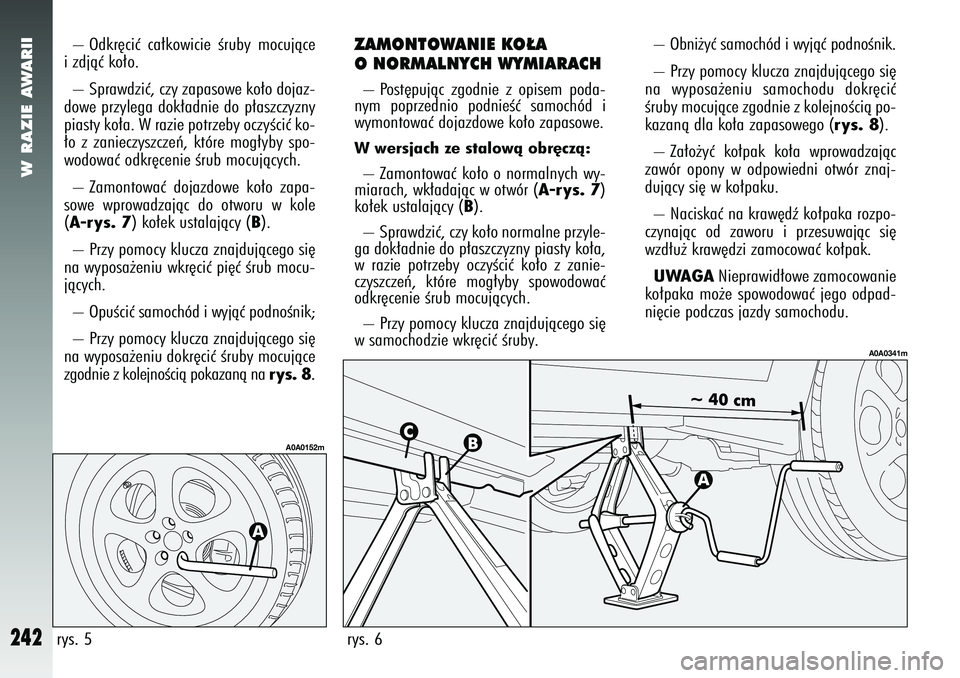 Alfa Romeo 147 2005 Instrukcja obsługi (in Polish) W RAZIE AWARII
242
– Odkr´ciç ca∏kowicie Êruby mocujàce
i zdjàç ko∏o.
– Sprawdziç, czy zapasowe ko∏o dojaz-
dowe przylega dok∏adnie do p∏aszczyzny
piasty ko∏a. W razie potrzeby Alfa Romeo 147 2005 Instrukcja obsługi (in Polish) W RAZIE AWARII
242
– Odkr´ciç ca∏kowicie Êruby mocujàce
i zdjàç ko∏o.
– Sprawdziç, czy zapasowe ko∏o dojaz-
dowe przylega dok∏adnie do p∏aszczyzny
piasty ko∏a. W razie potrzeby