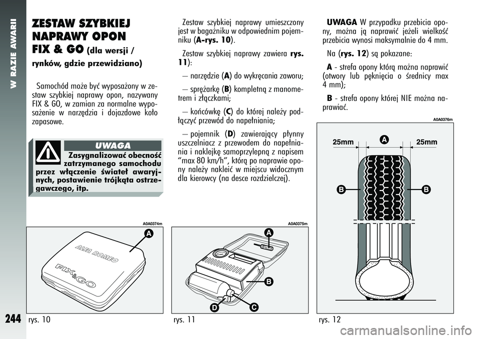 Alfa Romeo 147 2005 Instrukcja obsługi (in Polish) W RAZIE AWARII
244
ZESTAW SZYBKIEJ
NAPRAWY OPON
FIX & GO
(dla wersji /
rynków, gdzie przewidziano)
Samochód mo˝e byç wyposa˝ony w ze-
staw szybkiej naprawy opon, nazywany
FIX & GO, w zamian za n Alfa Romeo 147 2005 Instrukcja obsługi (in Polish) W RAZIE AWARII
244
ZESTAW SZYBKIEJ
NAPRAWY OPON
FIX & GO
(dla wersji /
rynków, gdzie przewidziano)
Samochód mo˝e byç wyposa˝ony w ze-
staw szybkiej naprawy opon, nazywany
FIX & GO, w zamian za n