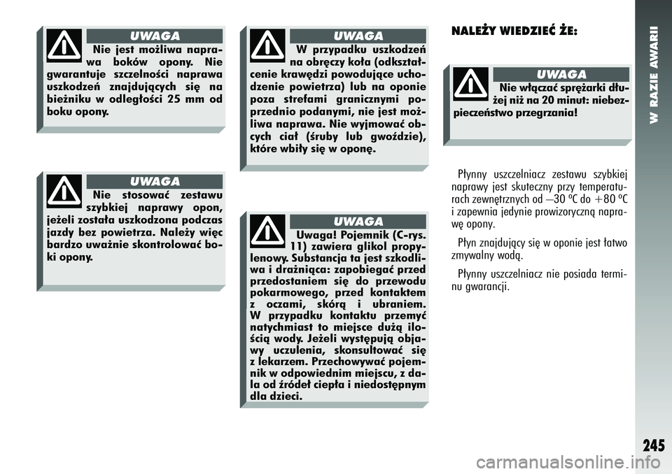 Alfa Romeo 147 2005 Instrukcja obsługi (in Polish) W RAZIE AWARII
245
NALE˚Y WIEDZIEå ˚E:P∏ynny uszczelniacz zestawu szybkiej
naprawy jest skuteczny przy temperatu-
rach zewn´trznych od –30 ºC do
+80 ºC
i zapewnia jedynie prowizorycznà nap Alfa Romeo 147 2005 Instrukcja obsługi (in Polish) W RAZIE AWARII
245
NALE˚Y WIEDZIEå ˚E:P∏ynny uszczelniacz zestawu szybkiej
naprawy jest skuteczny przy temperatu-
rach zewn´trznych od –30 ºC do
+80 ºC
i zapewnia jedynie prowizorycznà nap