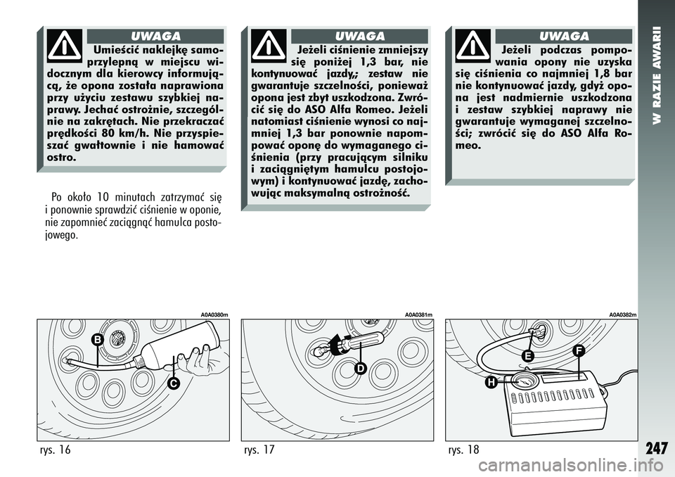 Alfa Romeo 147 2005 Instrukcja obsługi (in Polish) W RAZIE AWARII
247
Po oko∏o 10 minutach zatrzymaç si´
i ponownie sprawdziç ciÊnienie w oponie,
nie zapomnieç zaciàgnàç hamulca posto-
jowego.rys. 16
A0A0380m
rys. 17
A0A0381m
rys. 18
A0A0382 Alfa Romeo 147 2005 Instrukcja obsługi (in Polish) W RAZIE AWARII
247
Po oko∏o 10 minutach zatrzymaç si´
i ponownie sprawdziç ciÊnienie w oponie,
nie zapomnieç zaciàgnàç hamulca posto-
jowego.rys. 16
A0A0380m
rys. 17
A0A0381m
rys. 18
A0A0382