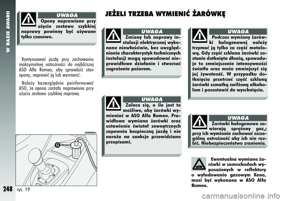 Alfa Romeo 147 2005 Instrukcja obsługi (in Polish) W RAZIE AWARII
248
JE˚ELI TRZEBA WYMIENIå ˚ARÓWK¢
Kontynuowaç jazd´ przy zachowaniu
maksymalnej ostro˝noÊci do najbli˝szej
ASO Alfa Romeo, aby sprawdziç stan
opony, naprawiç jà lub wymien Alfa Romeo 147 2005 Instrukcja obsługi (in Polish) W RAZIE AWARII
248
JE˚ELI TRZEBA WYMIENIå ˚ARÓWK¢
Kontynuowaç jazd´ przy zachowaniu
maksymalnej ostro˝noÊci do najbli˝szej
ASO Alfa Romeo, aby sprawdziç stan
opony, naprawiç jà lub wymien