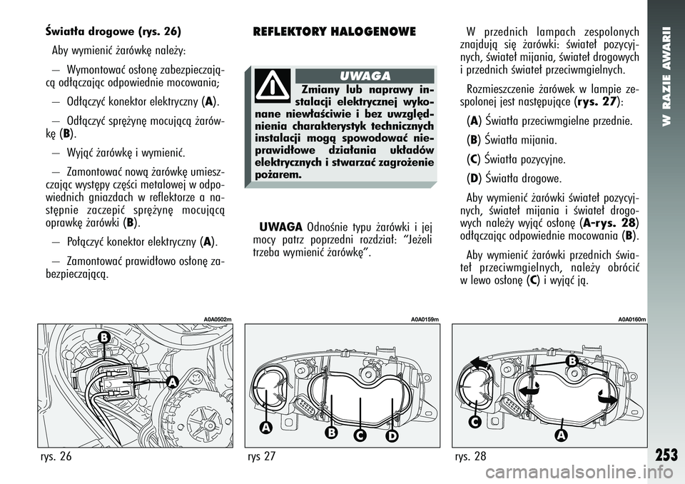 Alfa Romeo 147 2005 Instrukcja obsługi (in Polish) W RAZIE AWARII
253
rys. 26
A0A0502m
Âwiat∏a drogowe (rys. 26)Aby wymieniç ˝arówk´ nale˝y:
– Wymontowaç os∏on´ zabezpieczajà-
cà od∏àczajàc odpowiednie mocowania;
– Od∏àczy Alfa Romeo 147 2005 Instrukcja obsługi (in Polish) W RAZIE AWARII
253
rys. 26
A0A0502m
Âwiat∏a drogowe (rys. 26)Aby wymieniç ˝arówk´ nale˝y:
– Wymontowaç os∏on´ zabezpieczajà-
cà od∏àczajàc odpowiednie mocowania;
– Od∏àczy