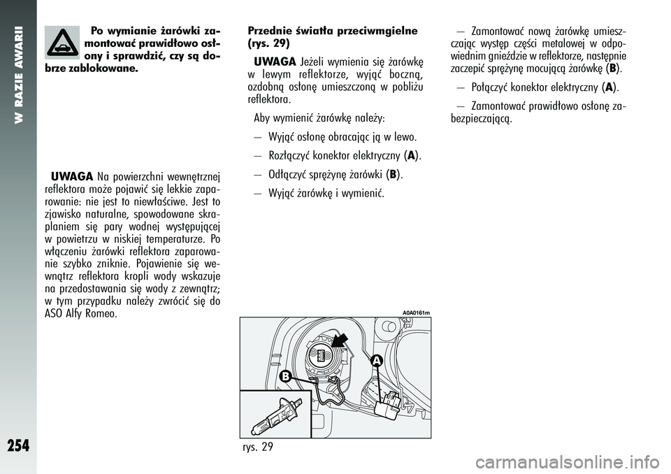 Alfa Romeo 147 2005 Instrukcja obsługi (in Polish) W RAZIE AWARII
254
– Zamontowaç nowà ˝arówk´ umiesz-
czajàc wyst´p cz´Êci metalowej w odpo-
wiednim gnieêdzie w reflektorze, nast´pnie
zaczepiç spr´˝yn´ mocujàcà ˝arówk´ (
B).
Alfa Romeo 147 2005 Instrukcja obsługi (in Polish) W RAZIE AWARII
254
– Zamontowaç nowà ˝arówk´ umiesz-
czajàc wyst´p cz´Êci metalowej w odpo-
wiednim gnieêdzie w reflektorze, nast´pnie
zaczepiç spr´˝yn´ mocujàcà ˝arówk´ (
B).