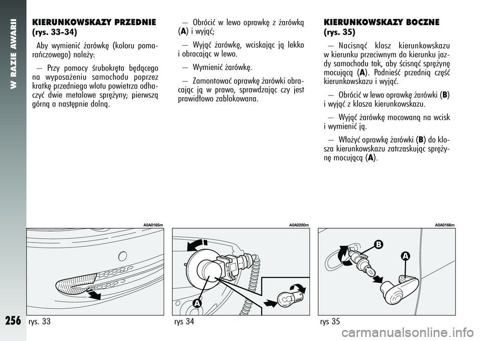 Alfa Romeo 147 2005 Instrukcja obsługi (in Polish) W RAZIE AWARII
256
– Obróciç w lewo oprawk´ z ˝arówkà
(A) i wyjàç;
– Wyjàç ˝arówk´, wciskajàc jà lekko
i obracajàc w lewo.
– Wymieniç ˝arówk´.
– Zamontowaç oprawk´ ˝a Alfa Romeo 147 2005 Instrukcja obsługi (in Polish) W RAZIE AWARII
256
– Obróciç w lewo oprawk´ z ˝arówkà
(A) i wyjàç;
– Wyjàç ˝arówk´, wciskajàc jà lekko
i obracajàc w lewo.
– Wymieniç ˝arówk´.
– Zamontowaç oprawk´ ˝a