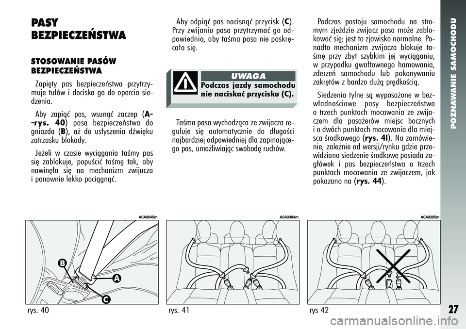 Alfa Romeo 147 2005 Instrukcja obsługi (in Polish) POZNAWANIE SAMOCHODU
27
PASY
BEZPIECZE¡STWASTOSOWANIE PASÓW
BEZPIECZE¡STWA Zapi´ty pas bezpieczeƒstwa przytrzy-
muje tu∏ów i dociska go do oparcia sie-
dzenia.
Aby zapiàç pas, wsunàç zacz Alfa Romeo 147 2005 Instrukcja obsługi (in Polish) POZNAWANIE SAMOCHODU
27
PASY
BEZPIECZE¡STWASTOSOWANIE PASÓW
BEZPIECZE¡STWA Zapi´ty pas bezpieczeƒstwa przytrzy-
muje tu∏ów i dociska go do oparcia sie-
dzenia.
Aby zapiàç pas, wsunàç zacz