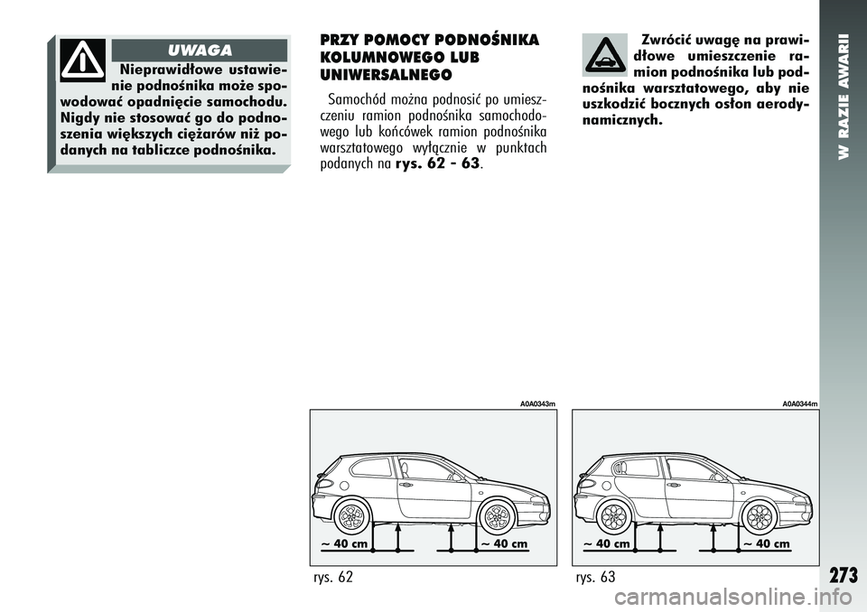 Alfa Romeo 147 2005 Instrukcja obsługi (in Polish) W RAZIE AWARII
273
Zwróciç uwag´ na prawi-
d∏owe umieszczenie ra-
mion podnoÊnika lub pod-
noÊnika warsztatowego, aby nie
uszkodziç bocznych os∏on aerody-
namicznych.
rys. 63
A0A0344m
PRZY P Alfa Romeo 147 2005 Instrukcja obsługi (in Polish) W RAZIE AWARII
273
Zwróciç uwag´ na prawi-
d∏owe umieszczenie ra-
mion podnoÊnika lub pod-
noÊnika warsztatowego, aby nie
uszkodziç bocznych os∏on aerody-
namicznych.
rys. 63
A0A0344m
PRZY P