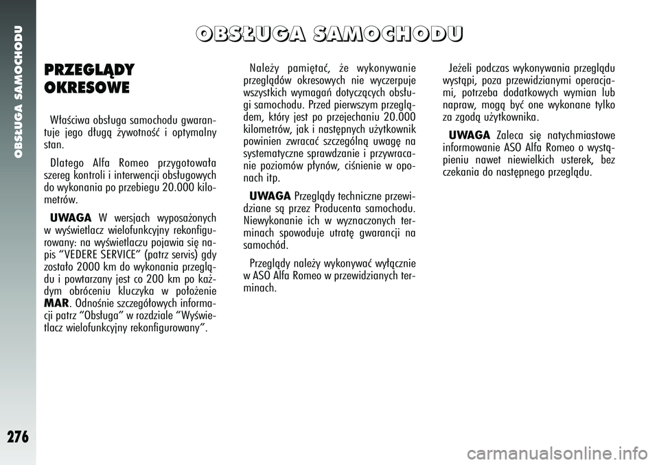 Alfa Romeo 147 2005  Instrukcja obsługi (in Polish) OBS¸UGA SAMOCHODU
276
Nale˝y pami´taç, ˝e wykonywanie
przeglàdów okresowych nie wyczerpuje
wszystkich wymagaƒ dotyczàcych obs∏u-
gi samochodu. Przed pierwszym przeglà-
dem, który jest po 