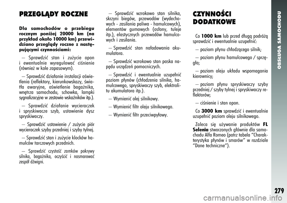 Alfa Romeo 147 2005 Instrukcja obsługi (in Polish) OBS¸UGA SAMOCHODU
279
CZYNNOÂCI
DODATKOWECo 1000 km lub przed d∏ugà podró˝à
sprawdziç i ewentualnie uzupe∏niç:
– poziom p∏ynu ch∏odzàcego silnik;
– poziom p∏ynu hamulcowego / Alfa Romeo 147 2005 Instrukcja obsługi (in Polish) OBS¸UGA SAMOCHODU
279
CZYNNOÂCI
DODATKOWECo 1000 km lub przed d∏ugà podró˝à
sprawdziç i ewentualnie uzupe∏niç:
– poziom p∏ynu ch∏odzàcego silnik;
– poziom p∏ynu hamulcowego /